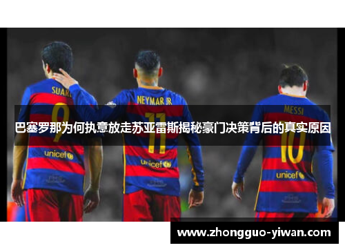 巴塞罗那为何执意放走苏亚雷斯揭秘豪门决策背后的真实原因