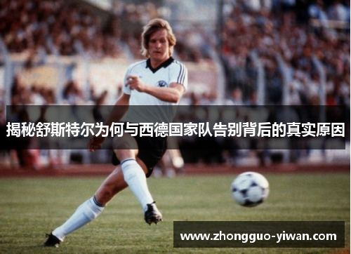 揭秘舒斯特尔为何与西德国家队告别背后的真实原因