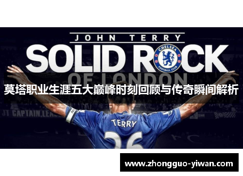 莫塔职业生涯五大巅峰时刻回顾与传奇瞬间解析