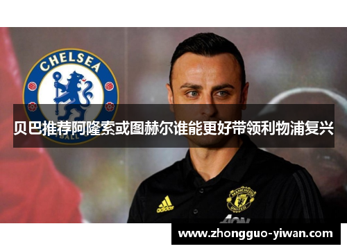 贝巴推荐阿隆索或图赫尔谁能更好带领利物浦复兴