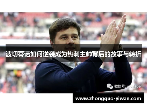 波切蒂诺如何逆袭成为热刺主帅背后的故事与转折