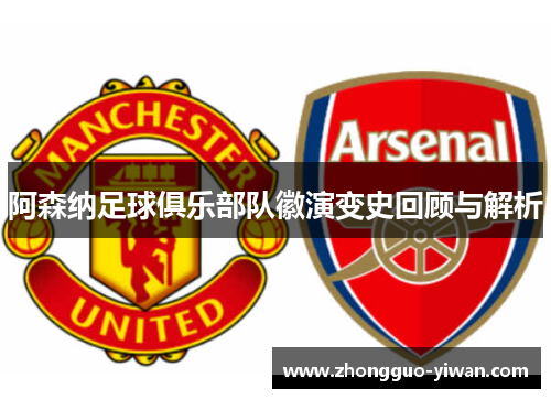 阿森纳足球俱乐部队徽演变史回顾与解析