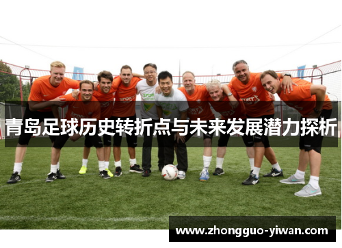 青岛足球历史转折点与未来发展潜力探析