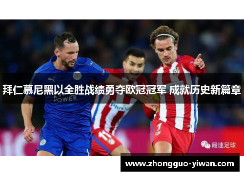 拜仁慕尼黑以全胜战绩勇夺欧冠冠军 成就历史新篇章 拜仁慕尼黑以全胜战绩勇夺欧冠冠军 成就历史新篇章