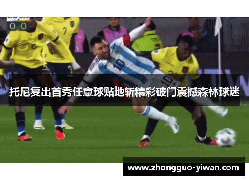 托尼复出首秀任意球贴地斩精彩破门震撼森林球迷 托尼复出首秀任意球贴地斩精彩破门震撼森林球迷
